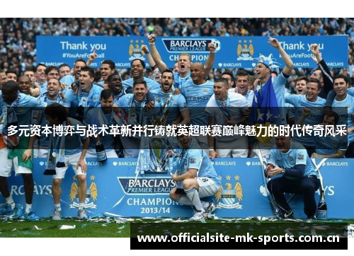 多元资本博弈与战术革新并行铸就英超联赛巅峰魅力的时代传奇风采
